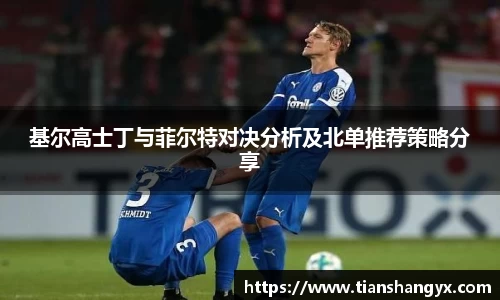 基尔高士丁与菲尔特对决分析及北单推荐策略分享